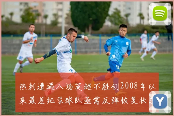 热刺遭遇八场英超不胜创2008年以来最差纪录球队亟需反弹恢复状态