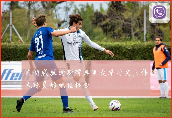 内特威廉姆斯赞库里是学习史上伟大球员的绝佳机会